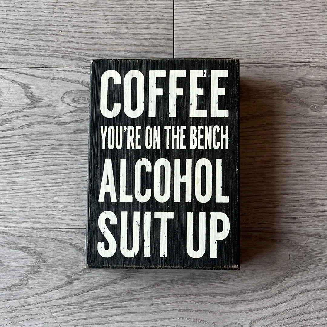 Coffee You're on the bench, alcohol suit up Box Sign